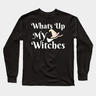 Whats Up My Witches Long Sleeve T-Shirt